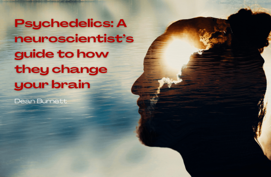 Psychedelics: A Neuroscientist’s guide to how they change your brain By: Dean Burnett