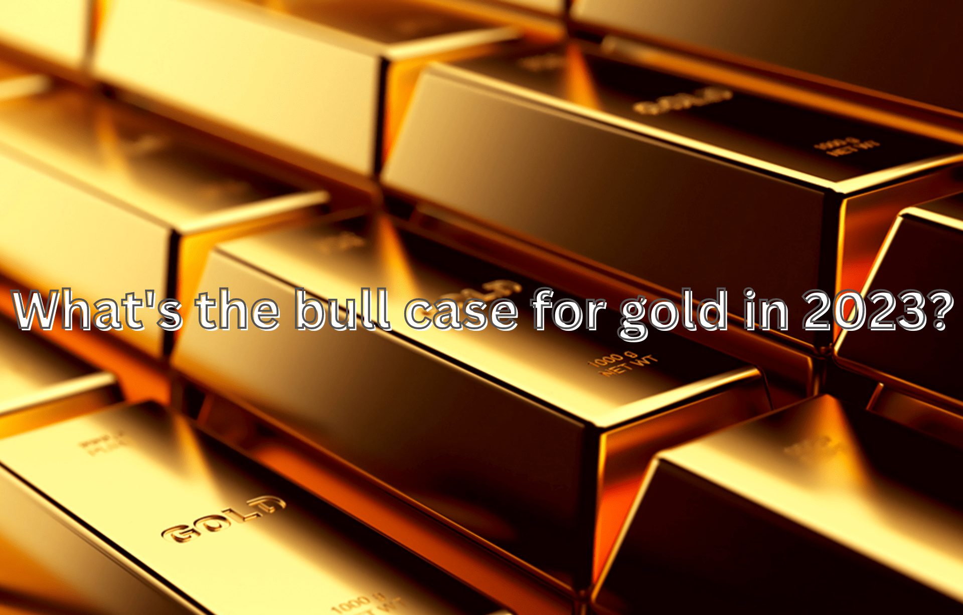 What&#8217;s the bull case for gold in 2023?