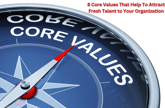 8 Core Values That Help To Attract Fresh Talent to Your Organization